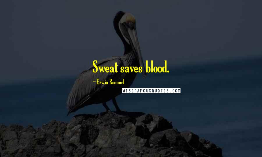 Erwin Rommel Quotes: Sweat saves blood.