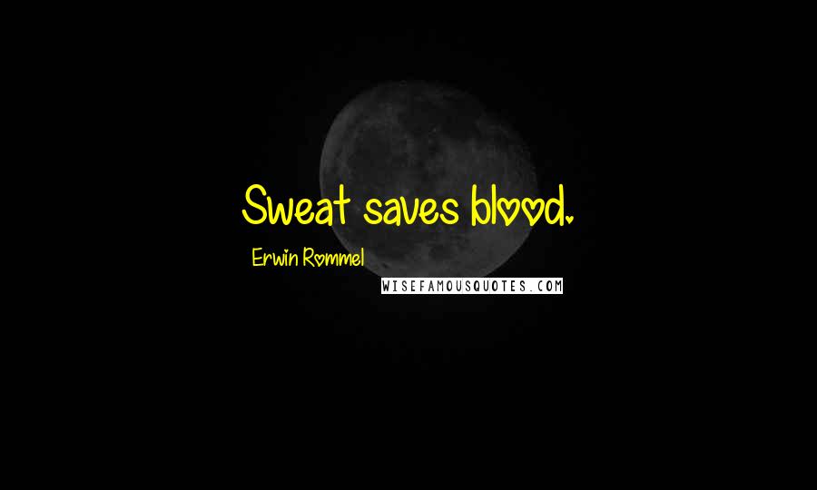 Erwin Rommel Quotes: Sweat saves blood.
