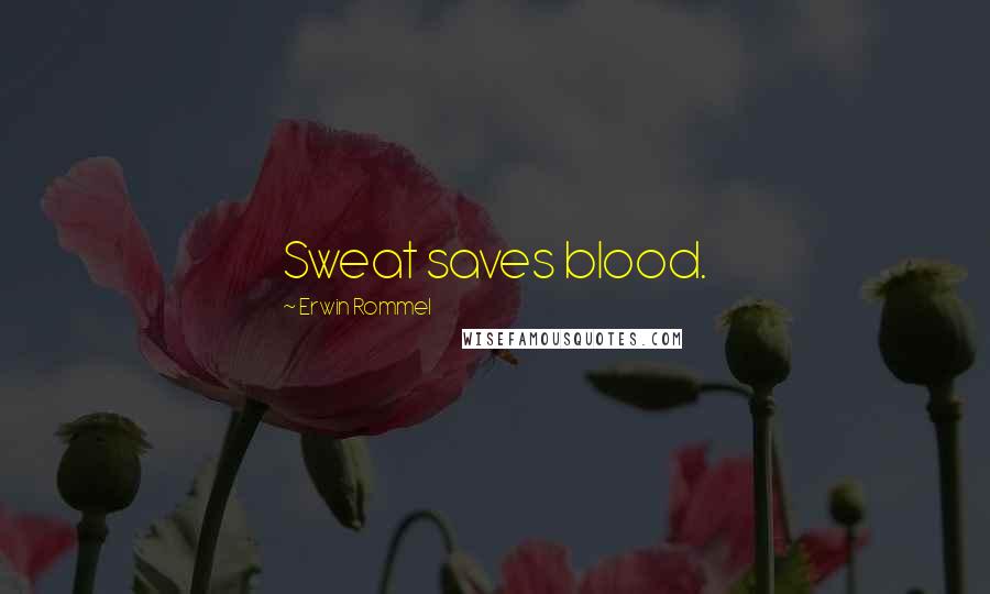 Erwin Rommel Quotes: Sweat saves blood.