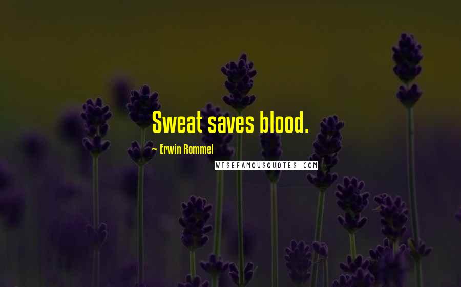 Erwin Rommel Quotes: Sweat saves blood.