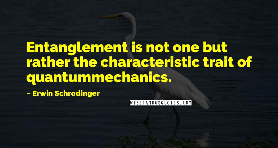 Erwin Schrodinger Quotes: Entanglement is not one but rather the characteristic trait of quantummechanics.