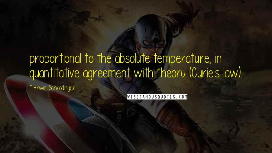Erwin Schrodinger Quotes: proportional to the absolute temperature, in quantitative agreement with theory (Curie's law).