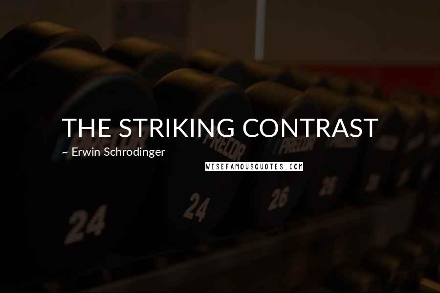 Erwin Schrodinger Quotes: THE STRIKING CONTRAST