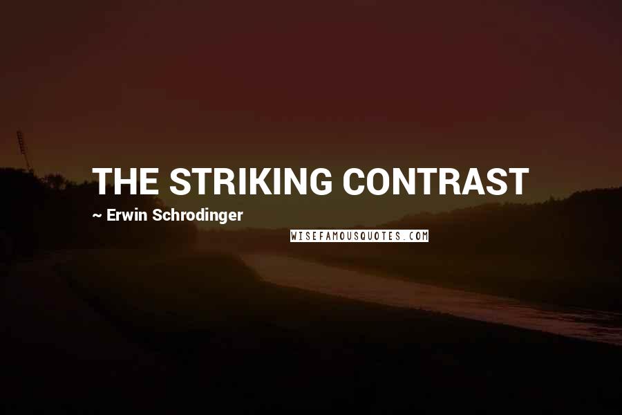 Erwin Schrodinger Quotes: THE STRIKING CONTRAST