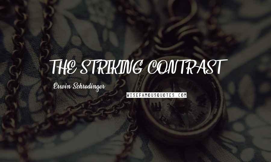 Erwin Schrodinger Quotes: THE STRIKING CONTRAST