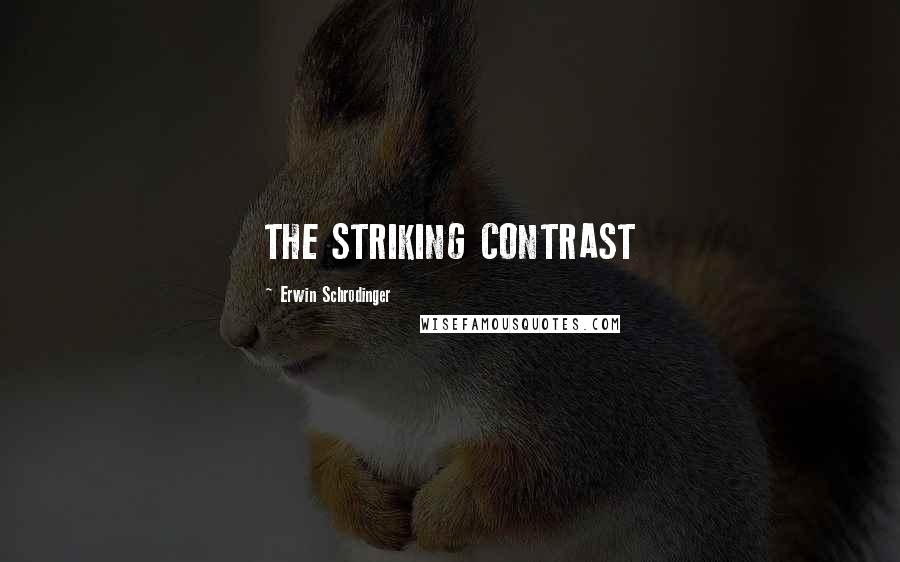 Erwin Schrodinger Quotes: THE STRIKING CONTRAST