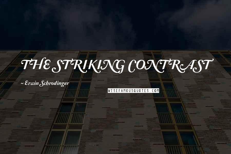 Erwin Schrodinger Quotes: THE STRIKING CONTRAST