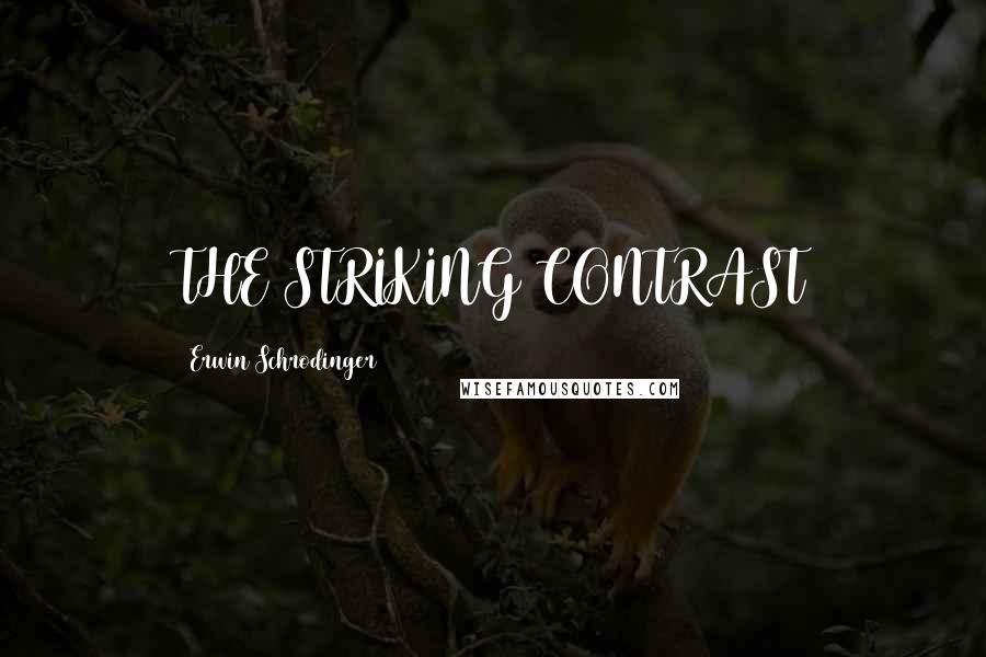 Erwin Schrodinger Quotes: THE STRIKING CONTRAST