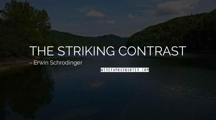 Erwin Schrodinger Quotes: THE STRIKING CONTRAST