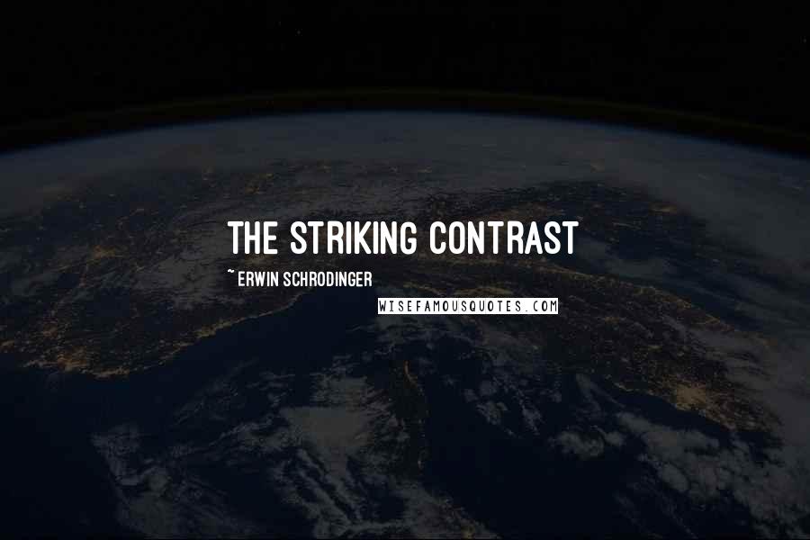 Erwin Schrodinger Quotes: THE STRIKING CONTRAST