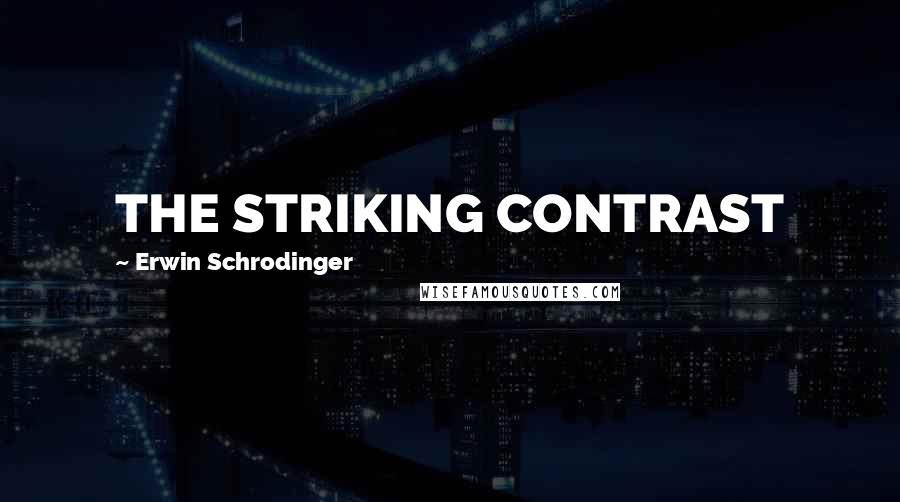 Erwin Schrodinger Quotes: THE STRIKING CONTRAST