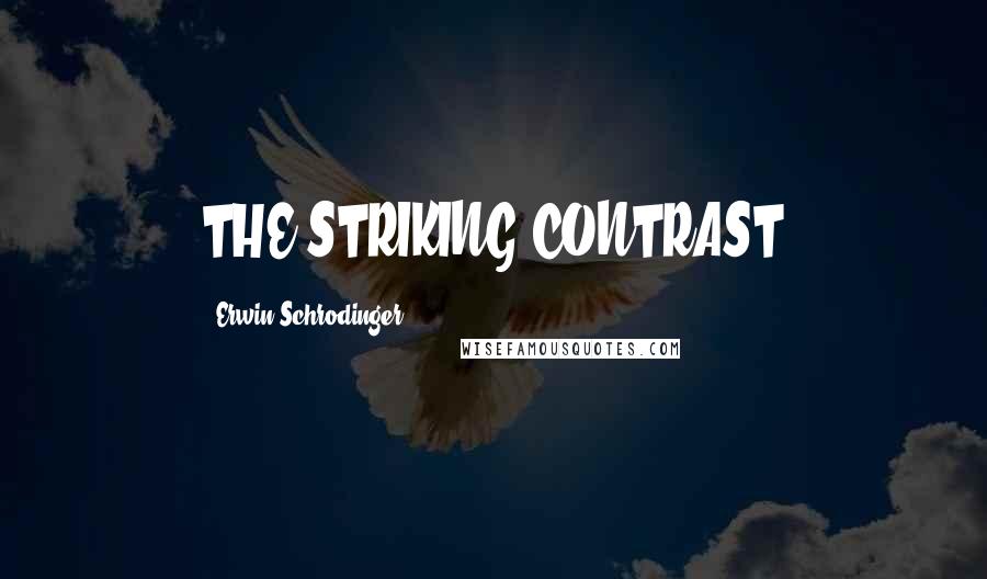 Erwin Schrodinger Quotes: THE STRIKING CONTRAST