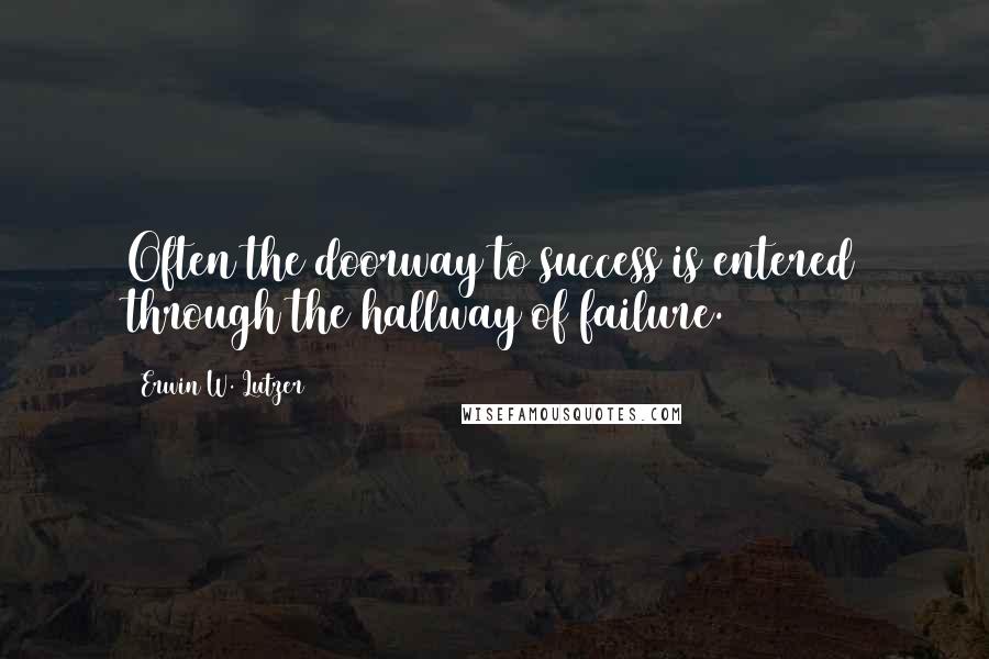 Erwin W. Lutzer Quotes: Often the doorway to success is entered through the hallway of failure.