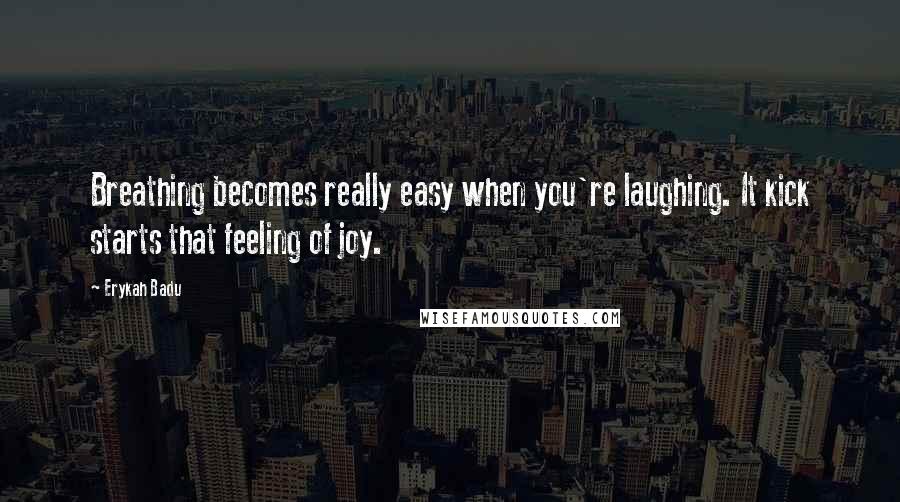 Erykah Badu Quotes: Breathing becomes really easy when you're laughing. It kick starts that feeling of joy.