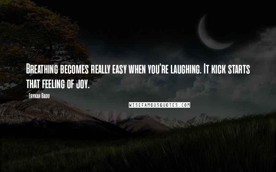 Erykah Badu Quotes: Breathing becomes really easy when you're laughing. It kick starts that feeling of joy.