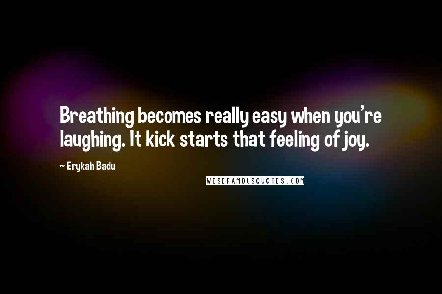 Erykah Badu Quotes: Breathing becomes really easy when you're laughing. It kick starts that feeling of joy.