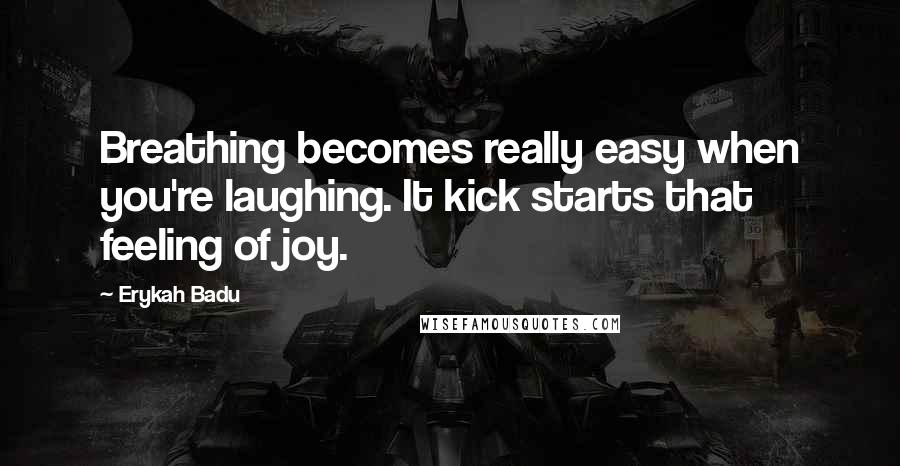 Erykah Badu Quotes: Breathing becomes really easy when you're laughing. It kick starts that feeling of joy.