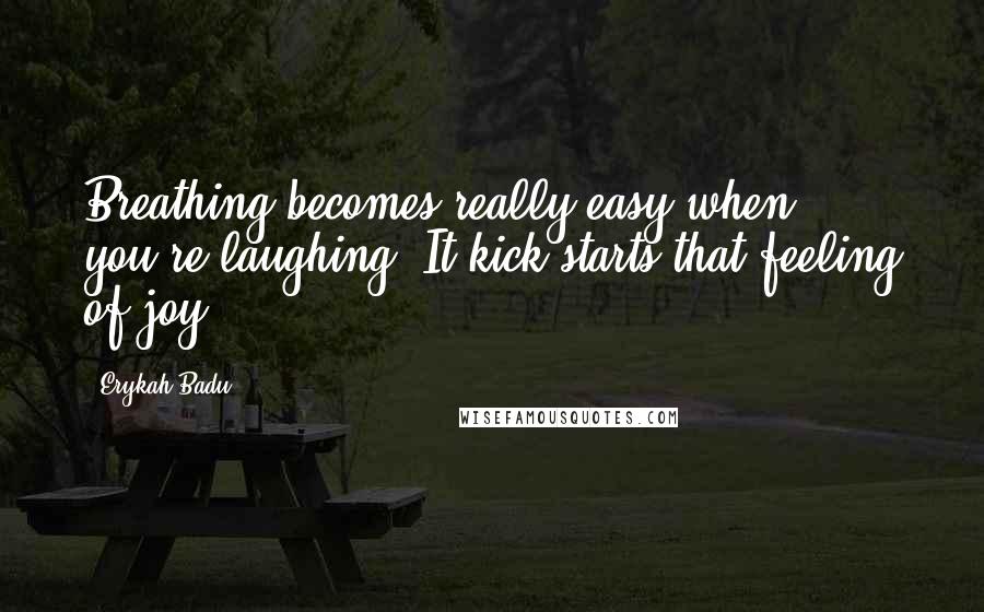 Erykah Badu Quotes: Breathing becomes really easy when you're laughing. It kick starts that feeling of joy.