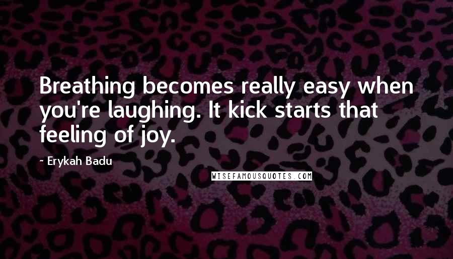 Erykah Badu Quotes: Breathing becomes really easy when you're laughing. It kick starts that feeling of joy.