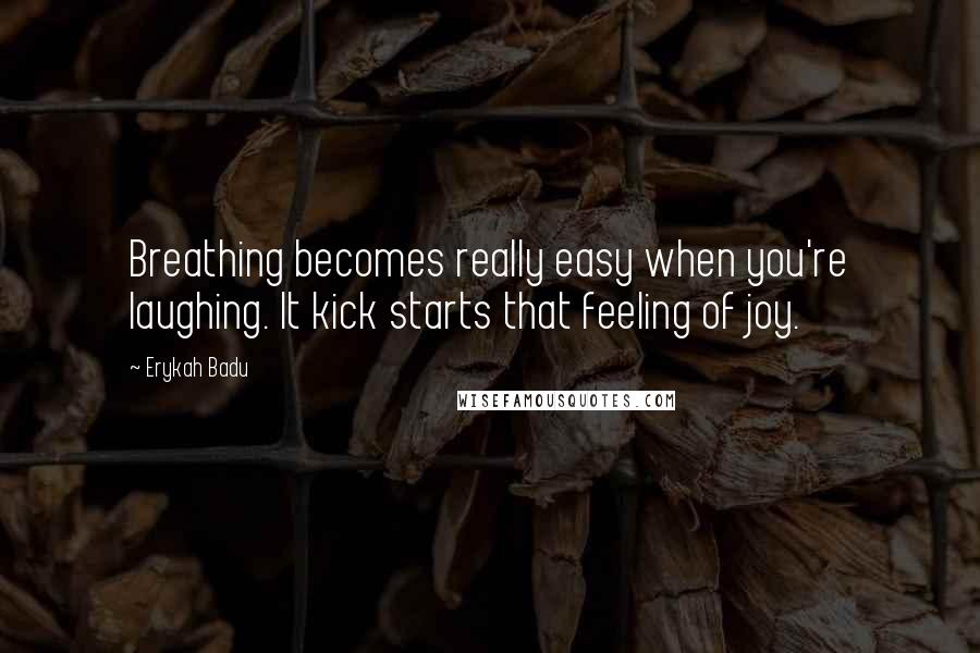 Erykah Badu Quotes: Breathing becomes really easy when you're laughing. It kick starts that feeling of joy.