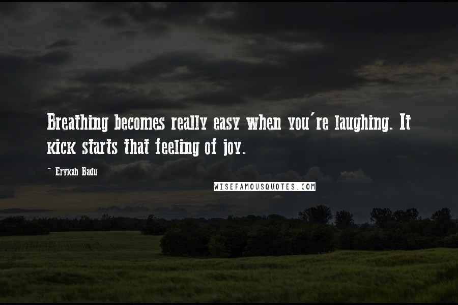 Erykah Badu Quotes: Breathing becomes really easy when you're laughing. It kick starts that feeling of joy.