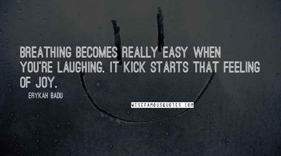 Erykah Badu Quotes: Breathing becomes really easy when you're laughing. It kick starts that feeling of joy.