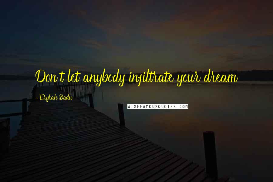 Erykah Badu Quotes: Don't let anybody infiltrate your dream