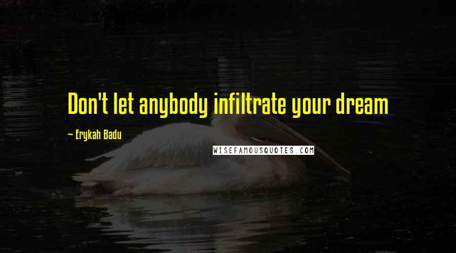 Erykah Badu Quotes: Don't let anybody infiltrate your dream