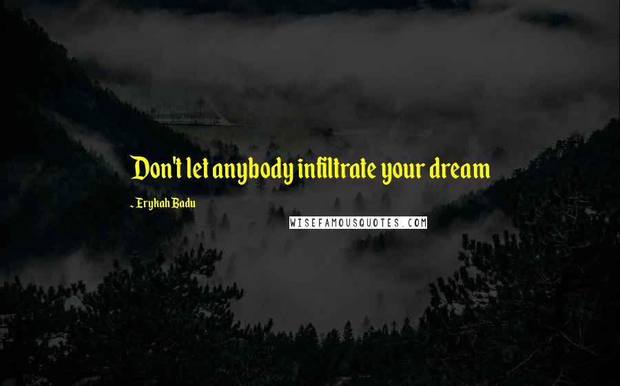 Erykah Badu Quotes: Don't let anybody infiltrate your dream