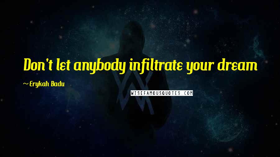 Erykah Badu Quotes: Don't let anybody infiltrate your dream