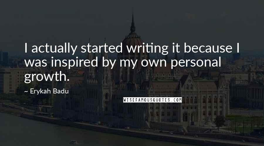 Erykah Badu Quotes: I actually started writing it because I was inspired by my own personal growth.