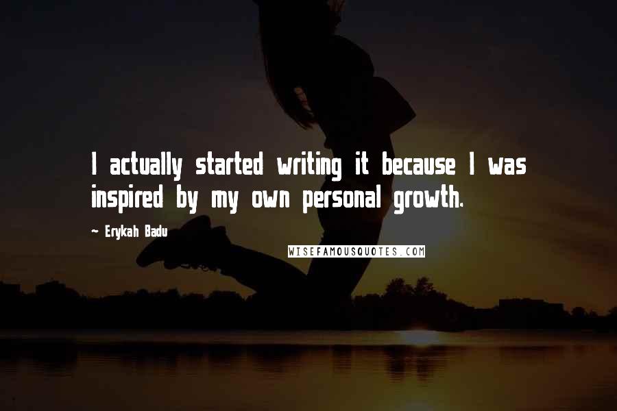 Erykah Badu Quotes: I actually started writing it because I was inspired by my own personal growth.