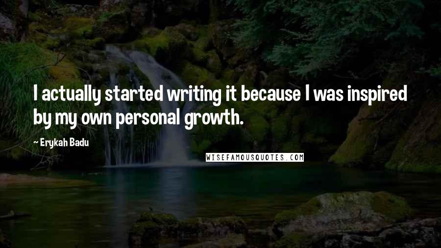 Erykah Badu Quotes: I actually started writing it because I was inspired by my own personal growth.