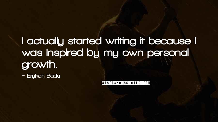 Erykah Badu Quotes: I actually started writing it because I was inspired by my own personal growth.