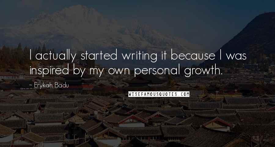 Erykah Badu Quotes: I actually started writing it because I was inspired by my own personal growth.