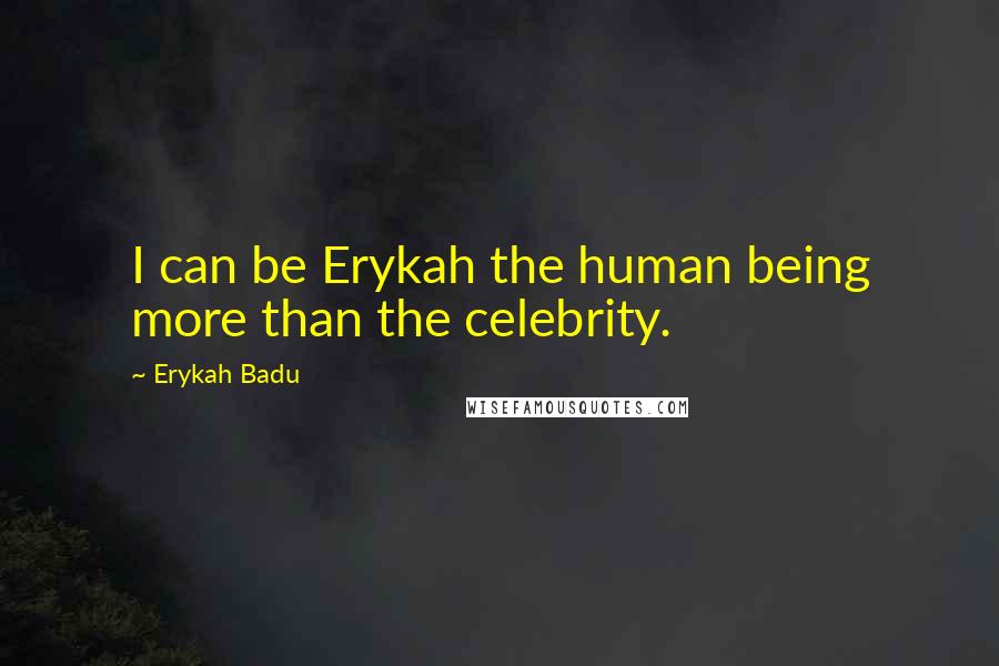 Erykah Badu Quotes: I can be Erykah the human being more than the celebrity.