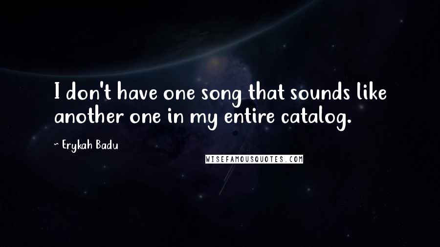 Erykah Badu Quotes: I don't have one song that sounds like another one in my entire catalog.