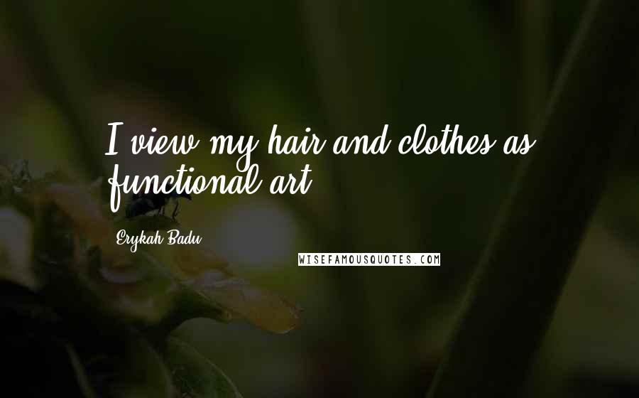 Erykah Badu Quotes: I view my hair and clothes as functional art ...