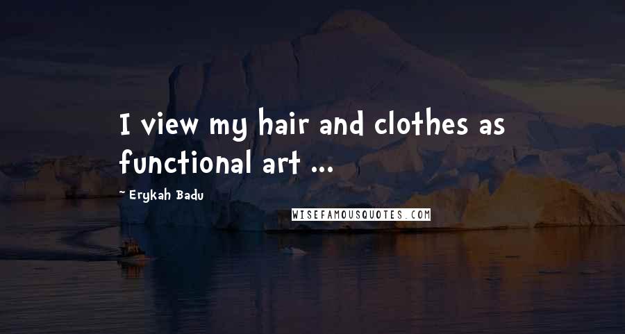 Erykah Badu Quotes: I view my hair and clothes as functional art ...