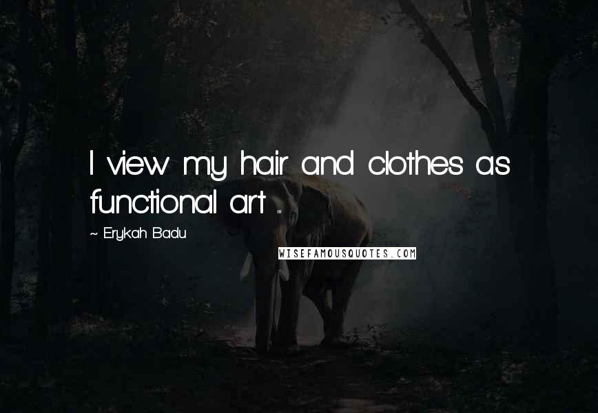 Erykah Badu Quotes: I view my hair and clothes as functional art ...