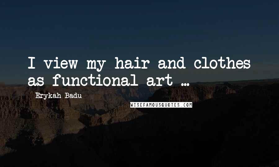 Erykah Badu Quotes: I view my hair and clothes as functional art ...