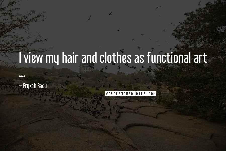 Erykah Badu Quotes: I view my hair and clothes as functional art ...