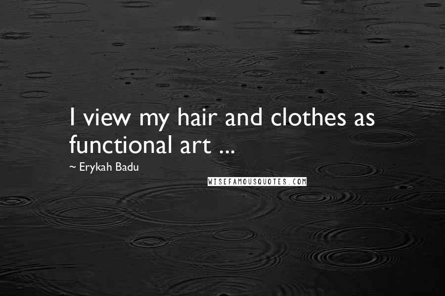 Erykah Badu Quotes: I view my hair and clothes as functional art ...