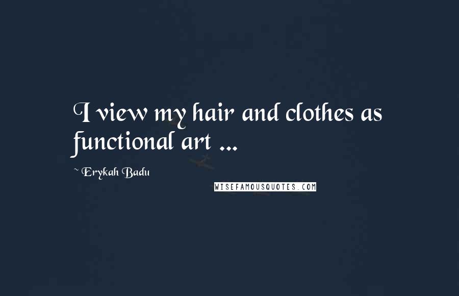 Erykah Badu Quotes: I view my hair and clothes as functional art ...