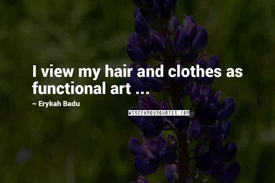 Erykah Badu Quotes: I view my hair and clothes as functional art ...