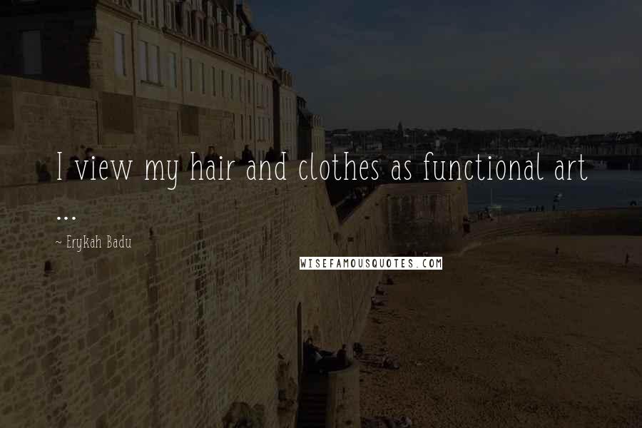 Erykah Badu Quotes: I view my hair and clothes as functional art ...