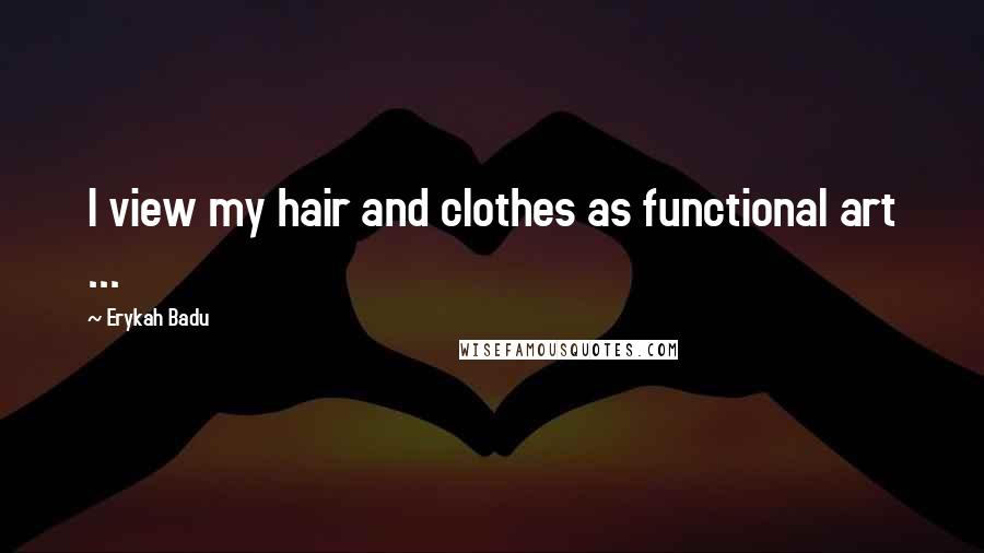 Erykah Badu Quotes: I view my hair and clothes as functional art ...