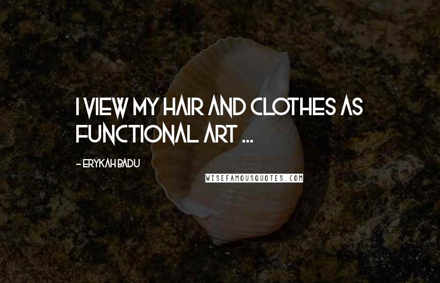 Erykah Badu Quotes: I view my hair and clothes as functional art ...