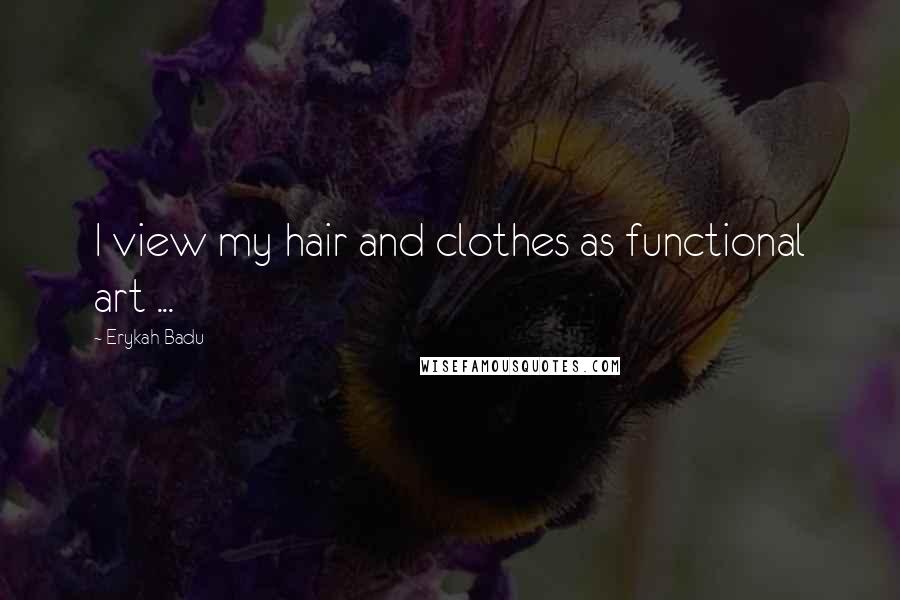 Erykah Badu Quotes: I view my hair and clothes as functional art ...