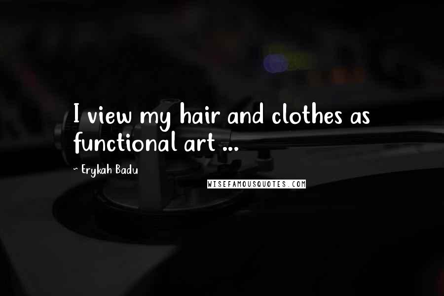 Erykah Badu Quotes: I view my hair and clothes as functional art ...